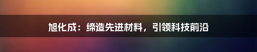 旭化成:缔造先进材料,引领科技前沿