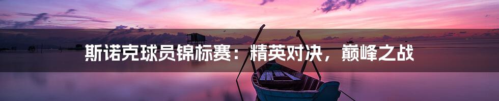 斯诺克球员锦标赛:精英对决,巅峰之战