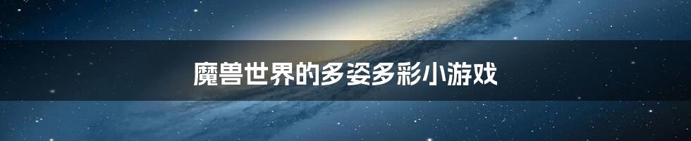 魔兽世界的多姿多彩小游戏
