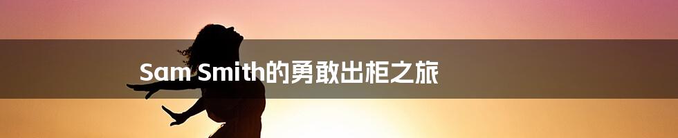 Sam Smith的勇敢出柜之旅