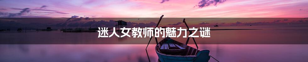 迷人女教师的魅力之谜