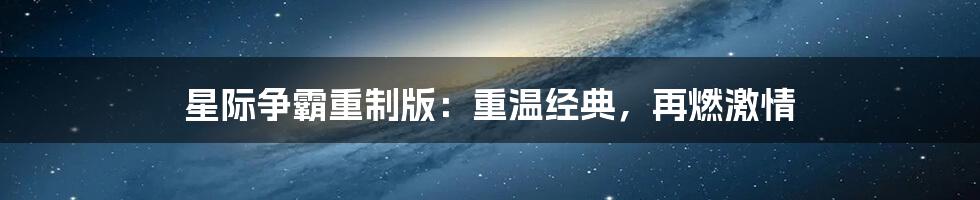 星际争霸重制版：重温经典，再燃激情