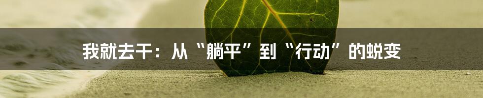 我就去干:从“躺平”到“行动”的蜕变