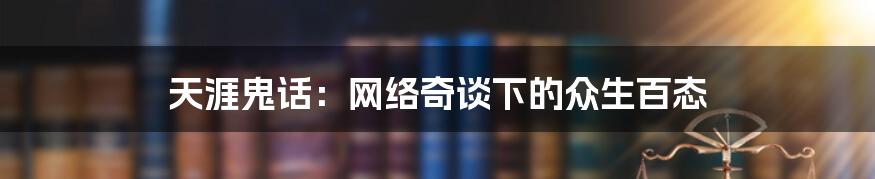 天涯鬼话:网络奇谈下的众生百态