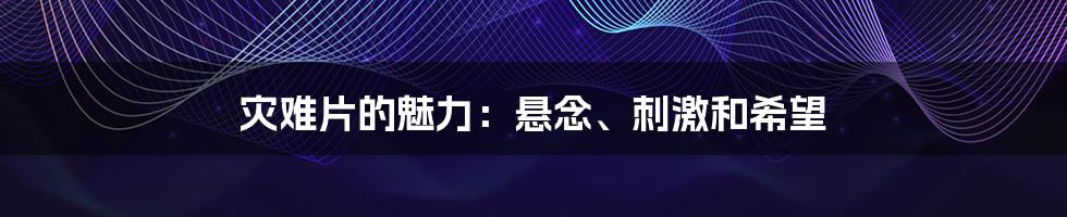 灾难片的魅力:悬念、刺激和希望