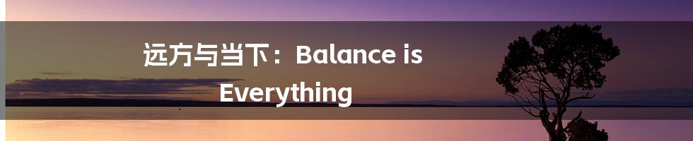 远方与当下：Balance is Everything