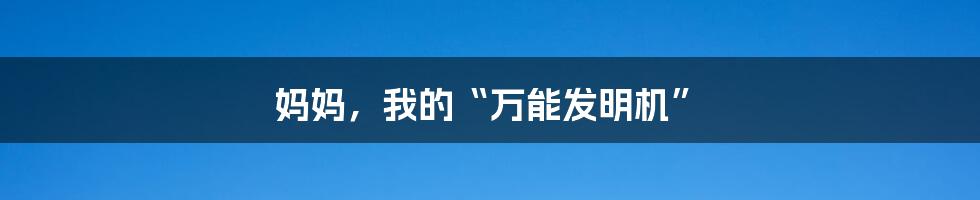 妈妈，我的“万能发明机”