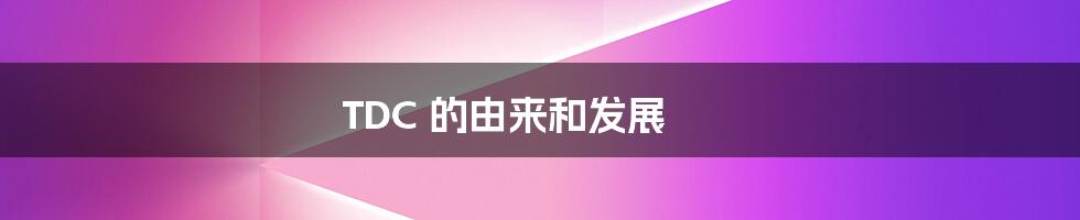 TDC 的由来和发展