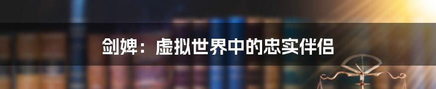 剑婢:虚拟世界中的忠实伴侣