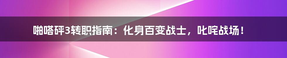 啪嗒砰3转职指南:化身百变战士,叱咤战场!