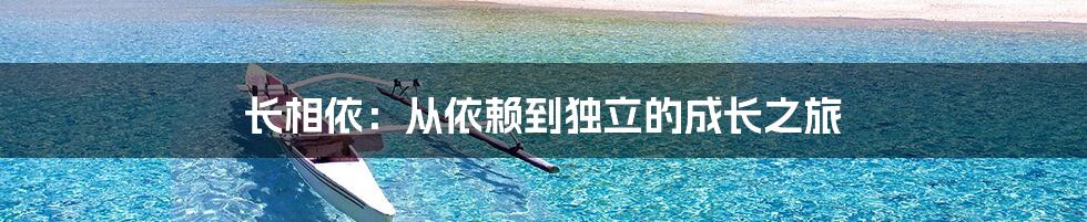 长相依:从依赖到独立的成长之旅