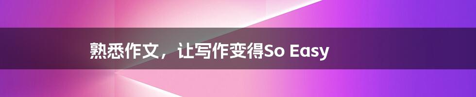 熟悉作文，让写作变得So Easy