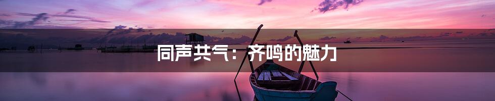 同声共气:齐鸣的魅力