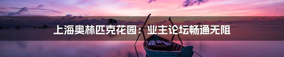 上海奥林匹克花园:业主论坛畅通无阻