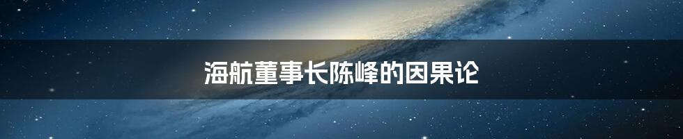 海航董事长陈峰的因果论