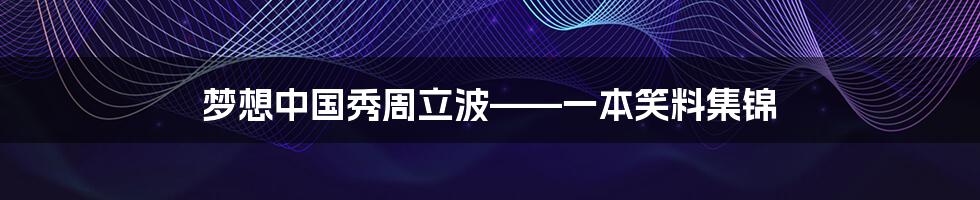 梦想中国秀周立波——一本笑料集锦