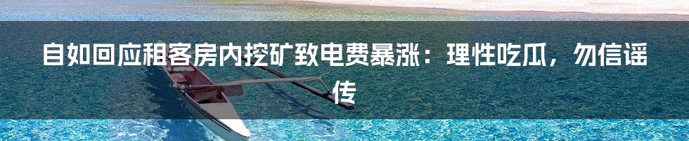 自如回应租客房内挖矿致电费暴涨：理性吃瓜，勿信谣传