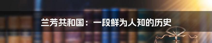 兰芳共和国:一段鲜为人知的历史