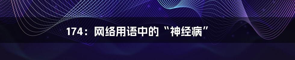 174:网络用语中的“神经病”
