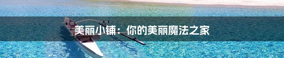 美丽小铺:你的美丽魔法之家