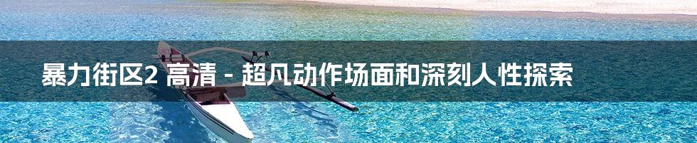 暴力街区2 高清 - 超凡动作场面和深刻人性探索