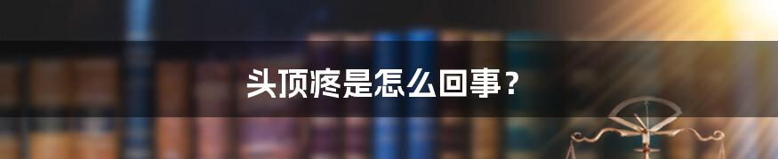 头顶疼是怎么回事?