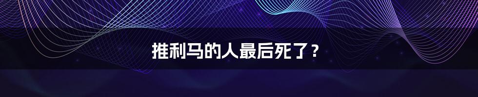 推利马的人最后死了?