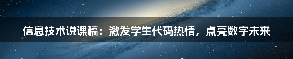 信息技术说课稿：激发学生代码热情，点亮数字未来