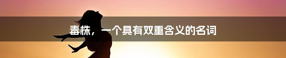 毒株,一个具有双重含义的名词