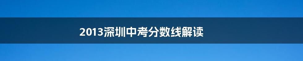 2013深圳中考分数线解读