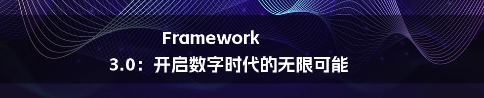 Framework 3.0:开启数字时代的无限可能