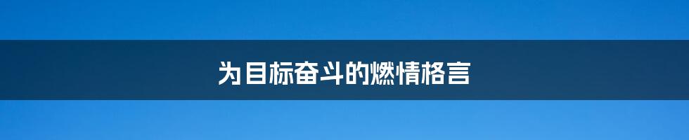 为目标奋斗的燃情格言