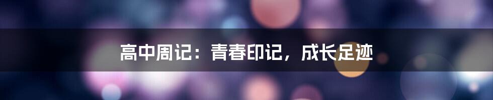 高中周记：青春印记，成长足迹