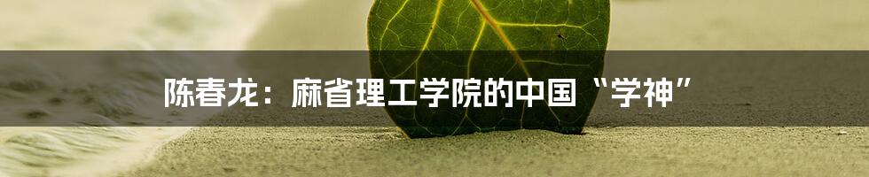 陈春龙:麻省理工学院的中国“学神”
