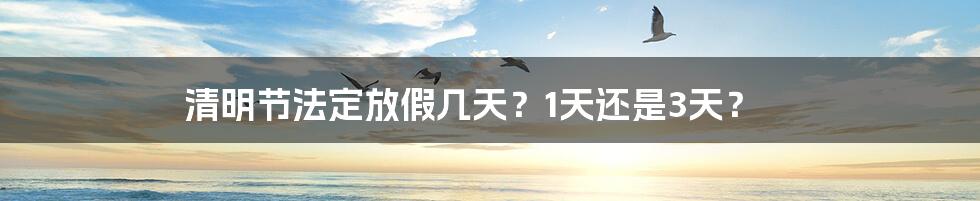 清明节法定放假几天?1天还是3天?