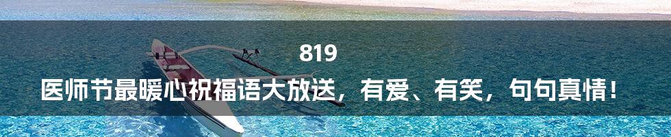 819 医师节最暖心祝福语大放送,有爱、有笑,句句真情!