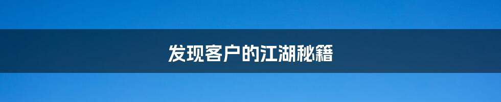 发现客户的江湖秘籍