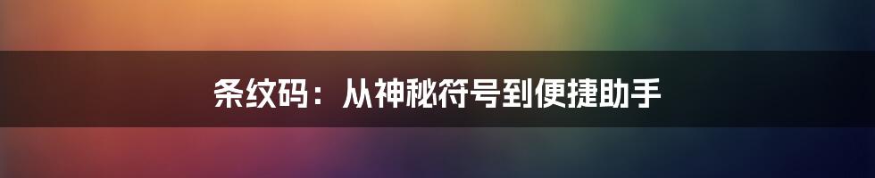 条纹码:从神秘符号到便捷助手