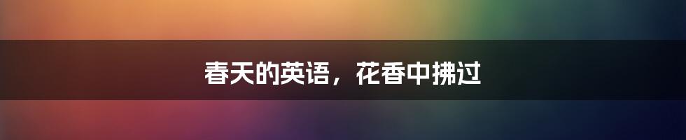 春天的英语,花香中拂过