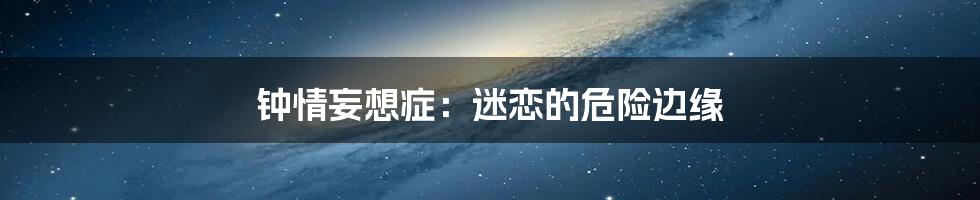 钟情妄想症:迷恋的危险边缘
