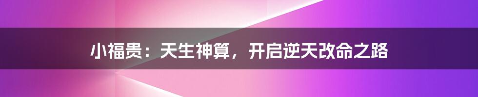 小福贵：天生神算，开启逆天改命之路