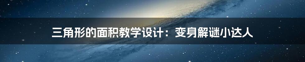 三角形的面积教学设计:变身解谜小达人