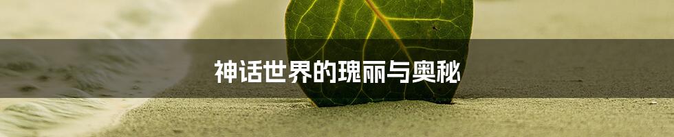 神话世界的瑰丽与奥秘