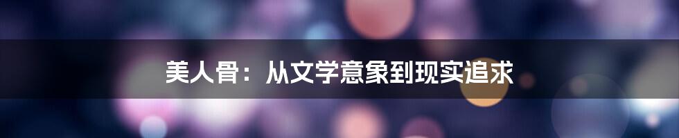 美人骨：从文学意象到现实追求