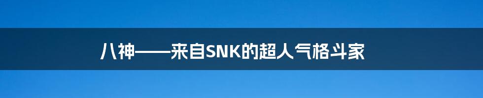 八神——来自SNK的超人气格斗家