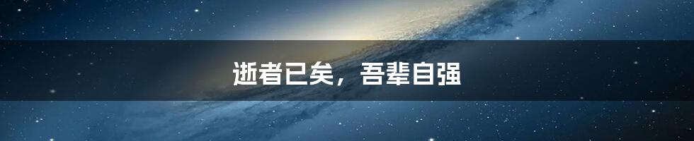 逝者已矣,吾辈自强