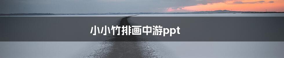 小小竹排画中游ppt