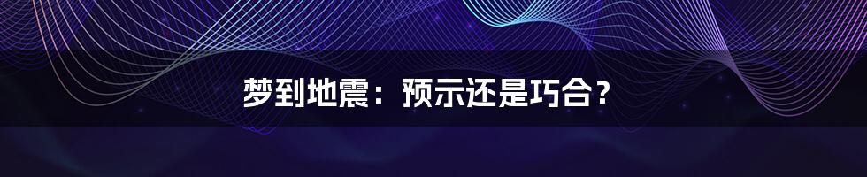 梦到地震：预示还是巧合？