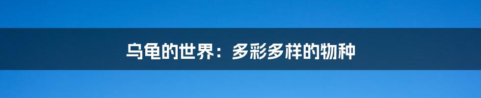 乌龟的世界:多彩多样的物种