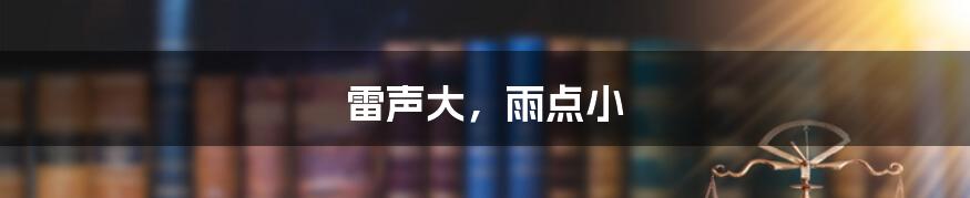 雷声大,雨点小